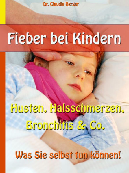 Fieber bei Kindern: Husten, Halsschmerzen, Bronchitis & Co. - Was Sie selbst tun können!