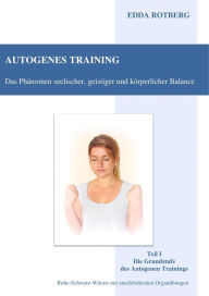 Title: Autogenes Training - Das Phänomen seelischer, geistiger und körperlicher Balance: Teil I: Die Grundstufe des Autogenen Trainings - Ruhe-Schwere-Wärme mit anschließenden Organübungen, Author: Edda Rotberg