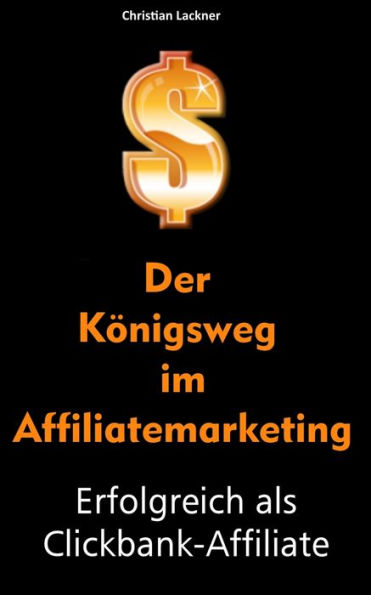 Der Königsweg im Affiliatemarketing: Erfolgreich als Clickbank-Affiliate