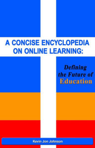 Title: A Concise Encyclopedia on Online Learning: Defining the Future of Education, Author: Kevin Jon Johnson