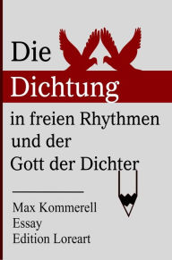 Title: Die Dichtung in freien Rhythmen und der Gott der Dichter: Essay, Author: Max Kommerell