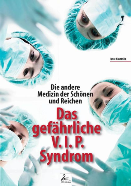 Die andere Medizin der Schönen und Reichen: Das gefährliche V. I. P.-Syndrom