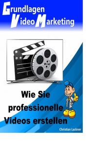 Title: Grundlagen Videomarketing: Wie Sie professionelle Videos erstellen, Author: Christian Lackner