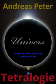 Title: Univers Tetralogie: Die ganze Serie - erstmalig in einem Buch, Author: Andreas Peter
