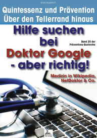 Title: Hilfe suchen bei Doktor Google - aber richtig!: Medizin in Wikipedia, NetDoktor & Co., Author: Imre Kusztrich