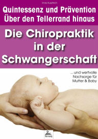 Title: Die Chiropraktik in der Schwangerschaft: ... und wertvolle Nachsorge für Mutter & Baby, Author: Imre Kusztrich