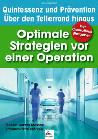 Title: Der Operations Ratgeber: Optimale Strategien vor einer Operation: Besser unters Messer: Immunkräfte stärken, Author: Imre Kusztrich