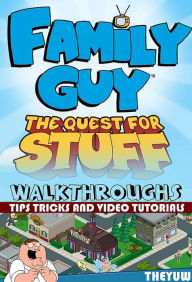 Title: Family Guy - The Quest for Stuff: Walkthroughs - Tips, Tricks & Video Tutorials, Author: Theyuw