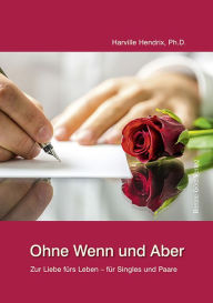 Title: Ohne Wenn und Aber: Zur Liebe fürs Leben - für Singles und Paare, Author: Harville Hendrix D.