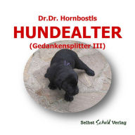 Title: Dr. Dr. Hornbostls Hundealter (Gedankensplitter III), Author: Dr. Dr. Hornbostl