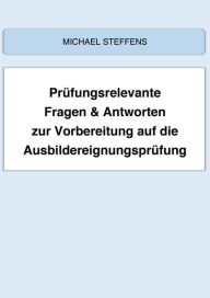 Title: Prüfungsrelevante Fragen & Antworten zur Vorbereitung auf die Ausbildereignungsprüfung, Author: Michael Steffens