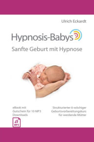 Title: Hypnosis-Babys - Sanfte Geburt mit Hypnose: Strukturierter 6-wöchiger Geburtsvorbereitungskurs für werdende Mütter, Author: Ulrich Eckardt