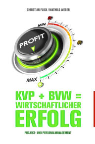 Title: KVP + BVW = wirtschaftlicher Erfolg: Projekt- und Personalmanagement, Author: Christian Flick