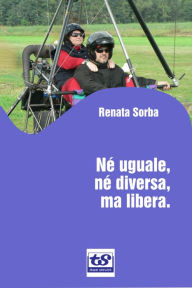 Title: Né uguale, né diversa, ma libera., Author: Renata Sorba