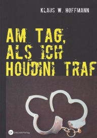 Title: Am Tag, als ich Houdini traf, Author: Klaus W. Hoffmann