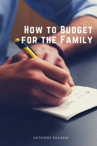 Title: How to Budget for the Family, Author: Anthony Ekanem