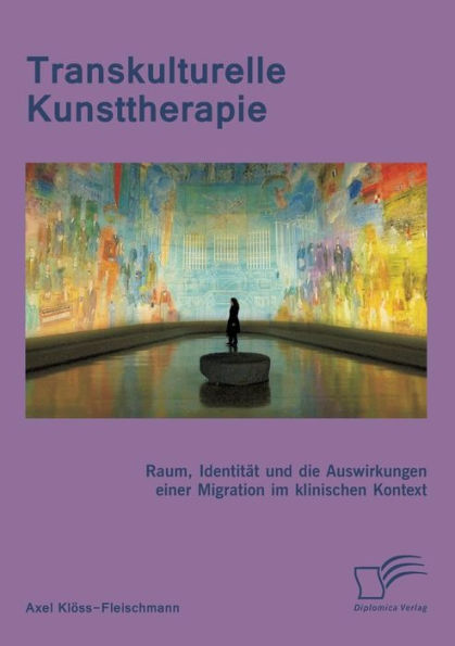 Transkulturelle Kunsttherapie: Der therapeutische Raum, Identitï¿½t und die Auswirkungen einer Migration im psychologischen und soziologischen Kontext