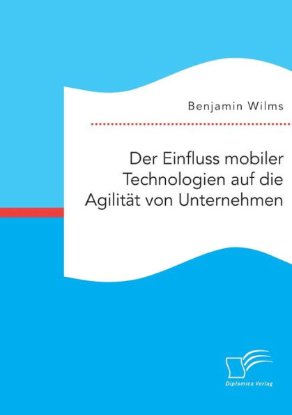 Der Einfluss mobiler Technologien auf die Agilitï¿½t von Unternehmen