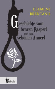 Title: Geschichte vom braven Kasperl und dem schönen Annerl, Author: Clemens Brentano