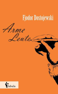 Title: Arme Leute, Author: Fjodor Michailowitch Dostojewski
