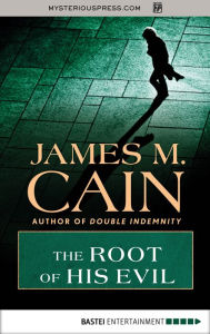 Title: The Root of His Evil, Author: James M. Cain