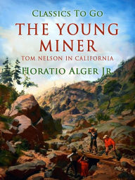 Title: The Young Miner; Or, Tom Nelson in California, Author: Jr. Horatio Alger