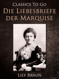 Title: Die Liebesbriefe der Marquise, Author: Lily Braun