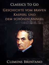 Title: Geschichte vom braven Kasperl und dem schönen Annerl, Author: Clemens Brentano