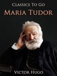 Title: Maria Tudor, Author: Victor Hugo