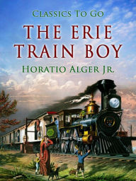 Title: The Erie Train Boy, Author: Jr. Horatio Alger