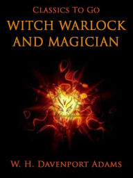 Title: Witch, Warlock, and Magician, Author: W. H. Davenport Adams