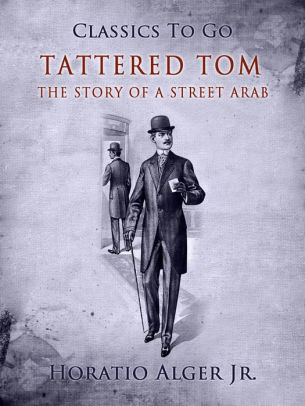 Tattered Tom The Story Of A Street Arab By Jr Horatio Alger Nook Book Ebook Barnes Noble