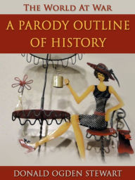 Title: A Parody Outline of History, Author: Donald Ogden Stewart