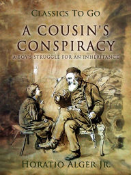 Title: A Cousin's Conspiracy: Or, a Boy's Struggle for an Inheritance, Author: Jr. Horatio Alger