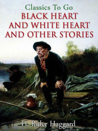 Title: Black Heart and White Heart and other stories, Author: H. Rider Haggard