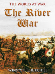 Title: The River War / An Account of the Reconquest of the Sudan, Author: Winston Churchill