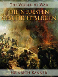 Title: Die neuesten Geschichtslügen, Author: Heinrich Kanner