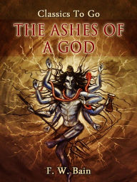 Title: The Ashes of a God, Author: F. W. Bain