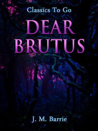 Title: Dear Brutus, Author: J. M. Barrie