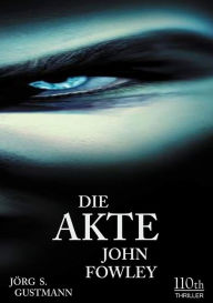 Title: Die Akte John Fowley, Author: Jörg S. Gustmann