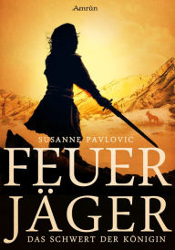 Title: Feuerjäger 3: Das Schwert der Königin, Author: Juri Susanne Pavlovic