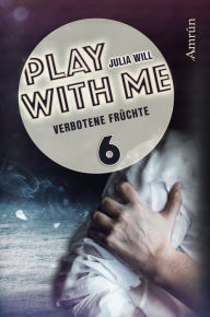 Title: Play with me 6: Verbotene Früchte, Author: Julia Will