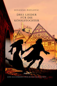 Title: Drei Lieder für die Königstochter: Ein Spielmann-Abenteuer in Abrantes, Author: Susanne Pavlovic
