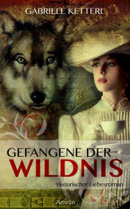 Title: Gefangene der Wildnis 1: Louisa: Historischer Liebesroman, Author: Gabriele Ketterl