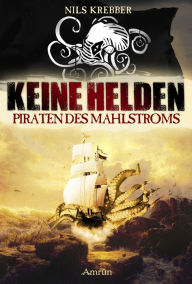 Title: Keine Helden - Piraten des Mahlstroms, Author: Nils Krebber