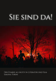 Title: Sie sind da! Der Zombie als Motiv in Literatur und Film., Author: Simona Turini