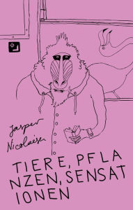 Title: Tiere, Pflanzen, Sensationen - Phantastische Fabeln, Author: Jasper Nicolaisen