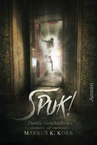 Title: Spuk!: Dunkle Geschichten von Markus K. Korb, Author: Markus K. Korb