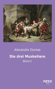 Title: Die drei Musketiere: Band 2, Author: Alexandre Dumas