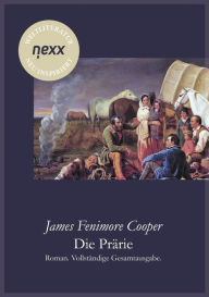 Title: Die Prärie (Die Steppe): Roman. Vollständige Gesamtausgabe. nexx - WELTLITERATUR NEU INSPIRIERT, Author: James Fenimore Cooper